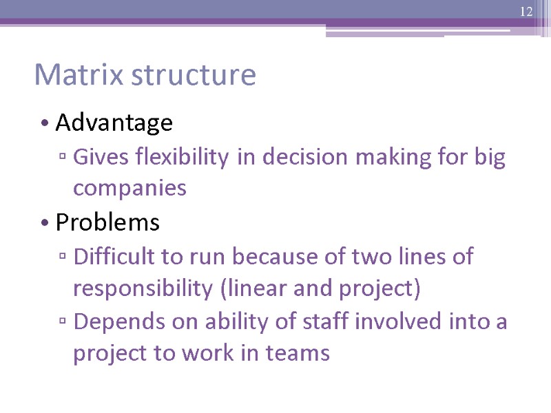 Matrix structure Advantage Gives flexibility in decision making for big companies  Problems Difficult